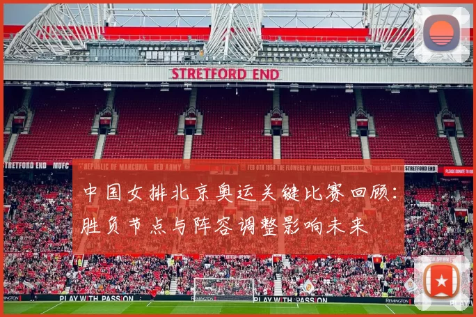 中国女排北京奥运关键比赛回顾:胜负节点与阵容调整影响未来