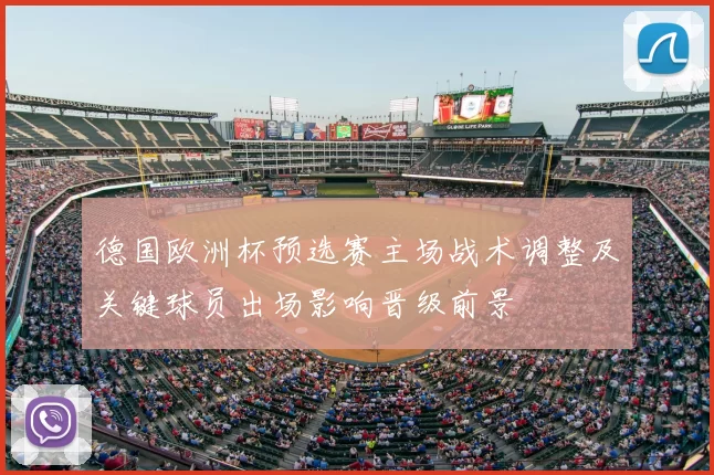 德国欧洲杯预选赛主场战术调整及关键球员出场影响晋级前景